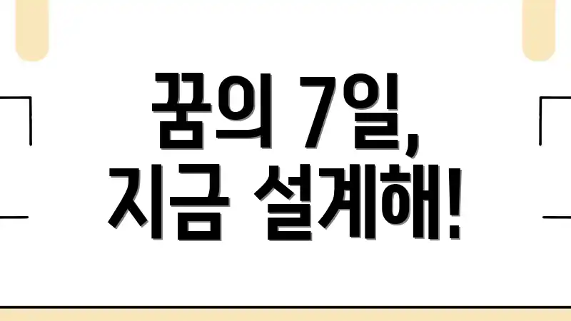 꿈의 7일, 지금 설계해!