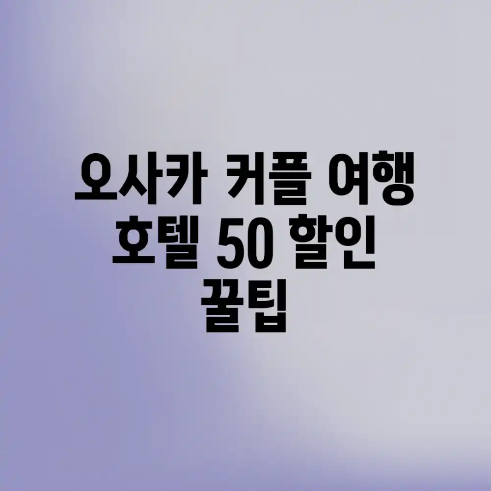 오사카 커플 여행: 호텔 50% 할인 꿀팁
