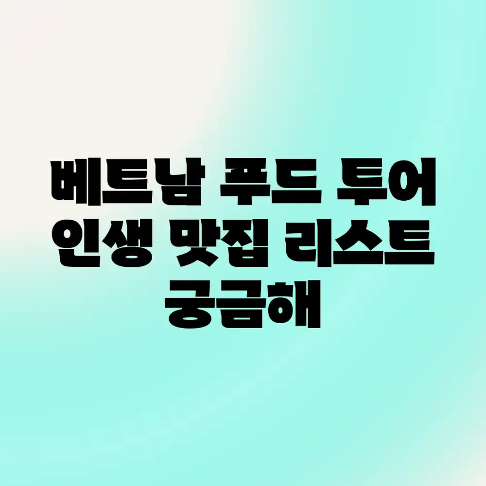 베트남 푸드 투어, 인생 맛집 리스트 궁금해?