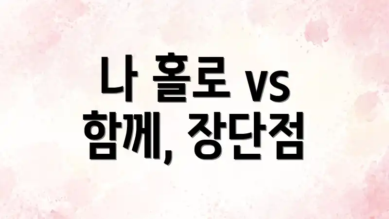 나 홀로 vs 함께, 장단점