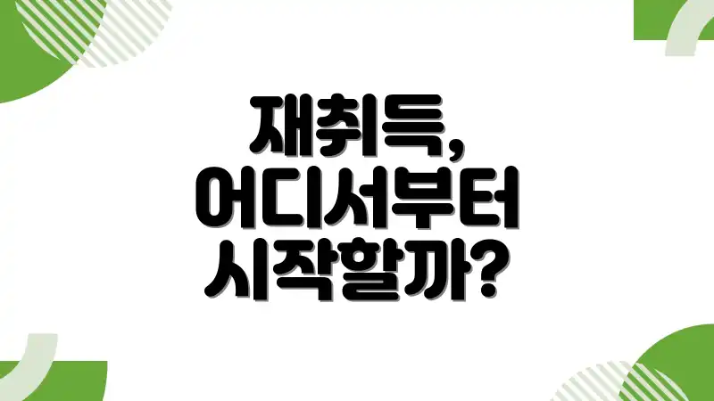 재취득, 어디서부터 시작할까?