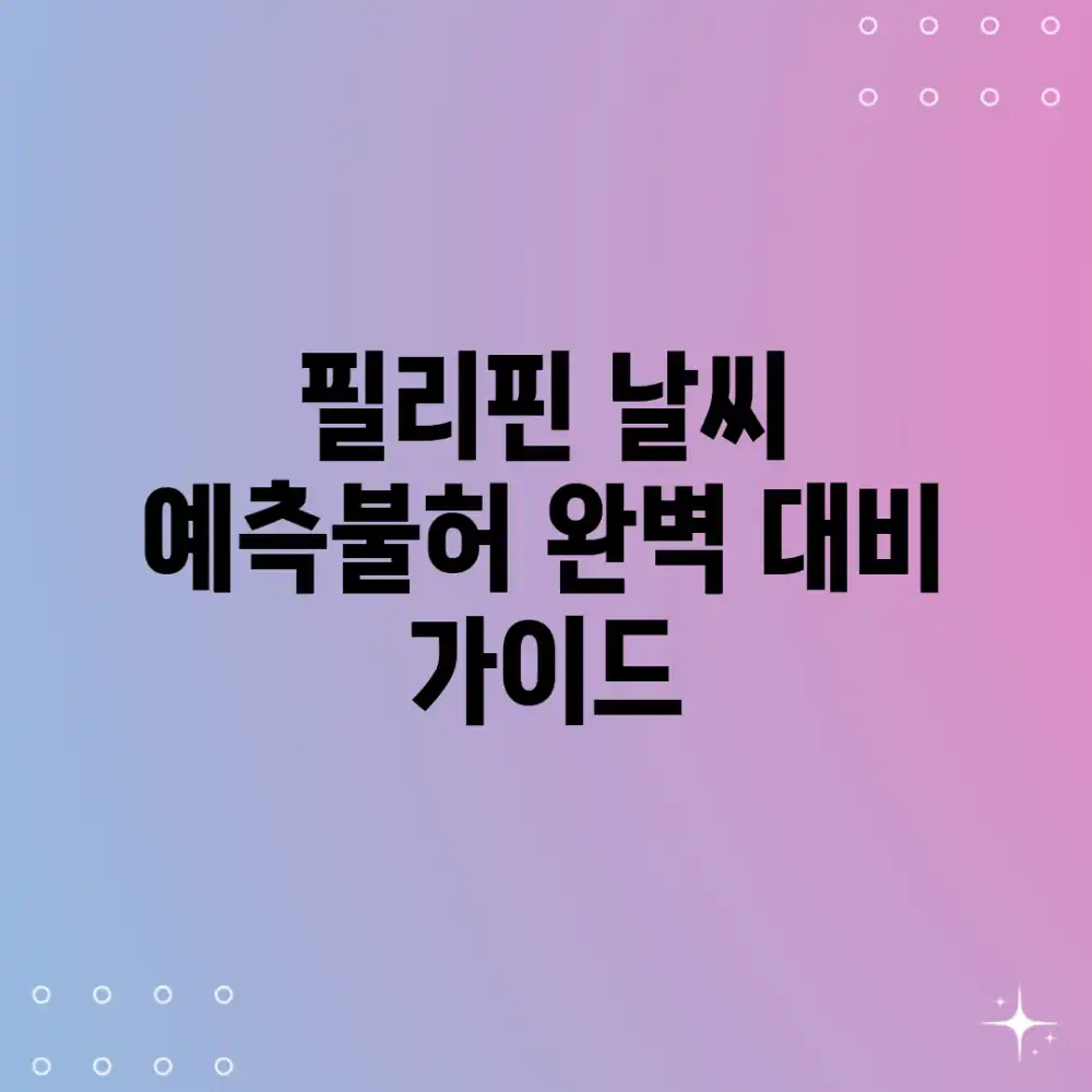 필리핀 날씨 예측불허? 완벽 대비 가이드