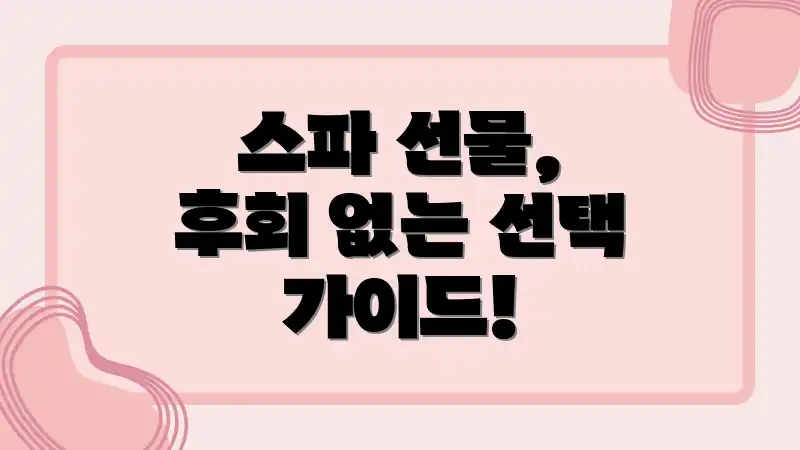 스파 선물, 후회 없는 선택 가이드!