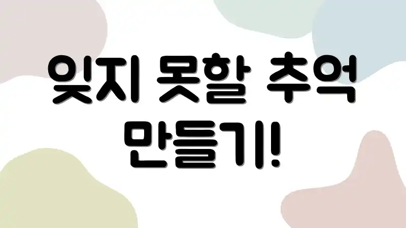 잊지 못할 추억 만들기!