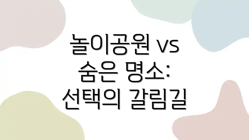 놀이공원 vs 숨은 명소: 선택의 갈림길