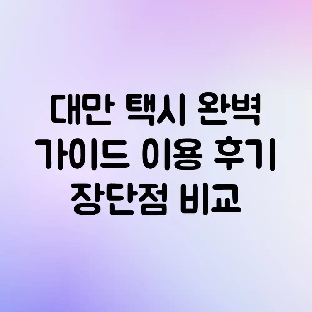 대만 택시 완벽 가이드: 이용 후기 장단점 비교