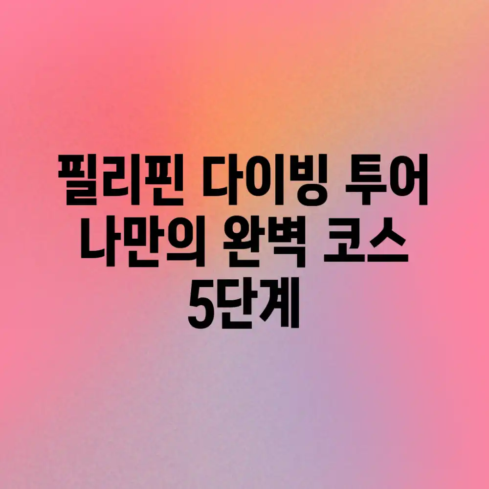 필리핀 다이빙 투어: 나만의 완벽 코스 5단계