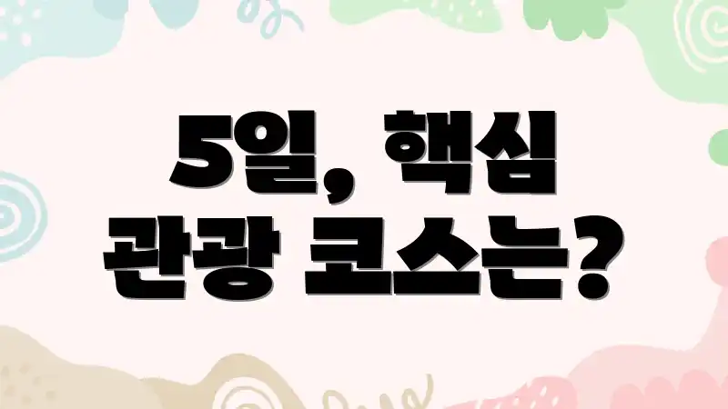 5일, 핵심 관광 코스는?