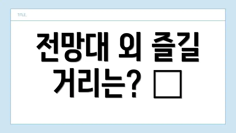 전망대 외 즐길 거리는? 🤔