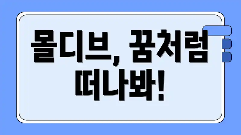 몰디브, 꿈처럼 떠나봐!