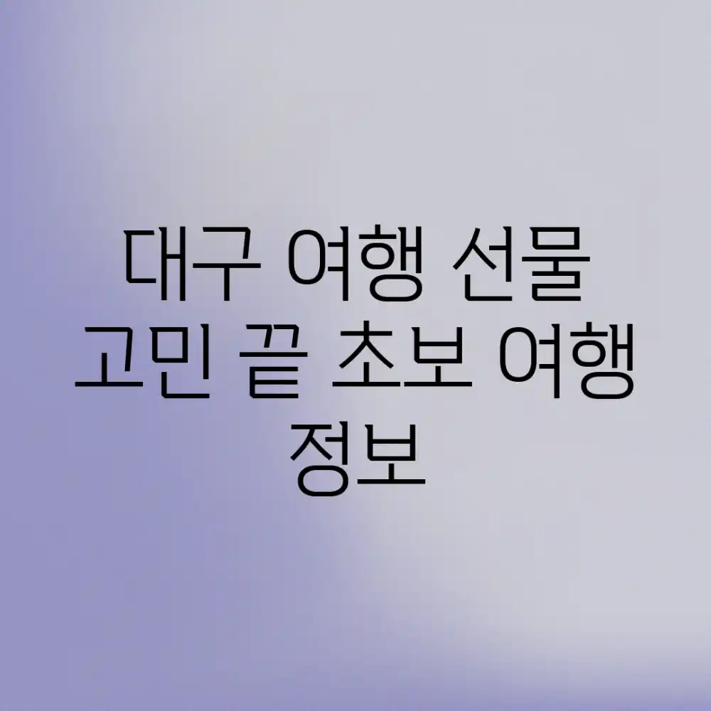 대구 여행 선물 고민 끝! 초보 여행 정보