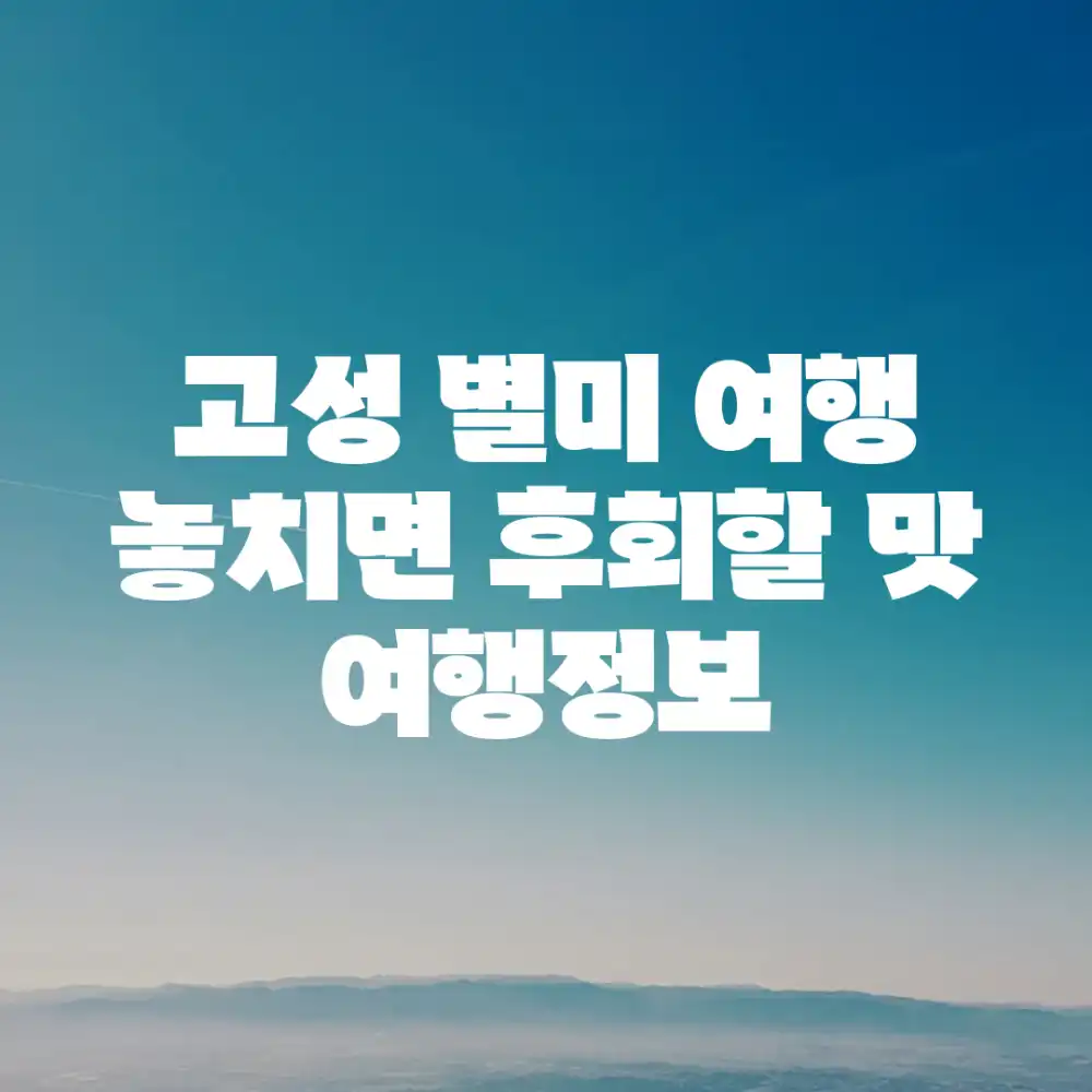 고성 별미 여행, 놓치면 후회할 맛! [여행정보